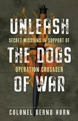 Vypustiť vojnové psy: Tajné misie na podporu operácie Crusader - Unleash the Dogs of War: Secret Missions in Support of Operation Crusader