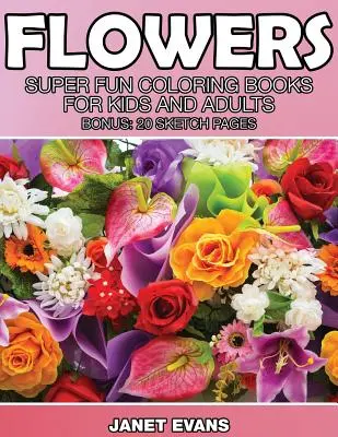 Kvety: Super zábavné omaľovánky pre deti a dospelých (bonus: 20 nákresových strán) - Flowers: Super Fun Coloring Books for Kids and Adults (Bonus: 20 Sketch Pages)