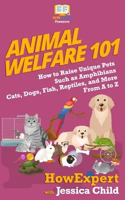 Ochrana zvierat 101: Ako chovať jedinečné domáce zvieratá, ako sú obojživelníky, mačky, psy, ryby, plazy a ďalšie od A po Z - Animal Welfare 101: How to Raise Unique Pets Such as Amphibians, Cats, Dogs, Fish, Reptiles, and More From A to Z