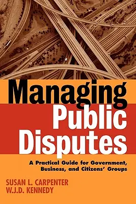 Riadenie verejných sporov: Praktická príručka pre odborníkov v štátnej správe, podnikaní a občianskych združeniach - Managing Public Disputes: A Practical Guide for Professionals in Government, Business, and Citizen's Groups