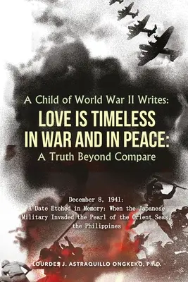 Dieťa druhej svetovej vojny píše: LÁSKA JE NESKUTOČNÁ VO VOJNE A V MIERI: Pravda, ktorá sa nedá porovnať - A Child of World War II Writes: LOVE IS TIMELESS IN WAR AND IN PEACE: A Truth Beyond Compare