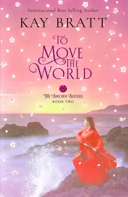 Pohnúť svetom: Kniha druhá v duológii čínskej historickej fikcie Prísažné sestry (Sworn Sisters) - To Move the World: Book Two in the Sworn Sisters Chinese Historical Fiction Duology