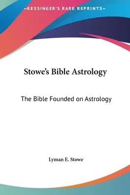 Stowe's Bible Astrology: Stowe: Biblia založená na astrológii - Stowe's Bible Astrology: The Bible Founded on Astrology