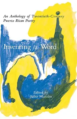 Vymýšľanie slova: An Anthology of Twentieth-Cententury Puerto Rican Poetry (Antológia portorickej poézie 20. storočia) - Inventing a Word: An Anthology of Twentieth-Century Puerto Rican Poetry