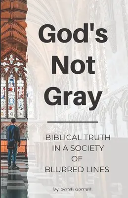 Boh nie je sivý: Biblická pravda v spoločnosti rozmazaných hraníc - God's Not Gray: Biblical Truth in a Society of Blurred Lines