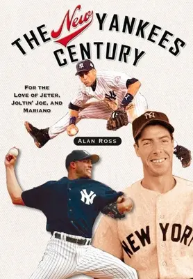 Nové storočie Yankees: Z lásky k Jeterovi, Joltin' Joeovi a Marianovi - The New Yankees Century: For the Love of Jeter, Joltin' Joe, and Mariano