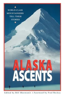 Výstupy na Aljašku: World-Class Mountaineers Tell Thei - Alaska Ascents: World-Class Mountaineers Tell Thei