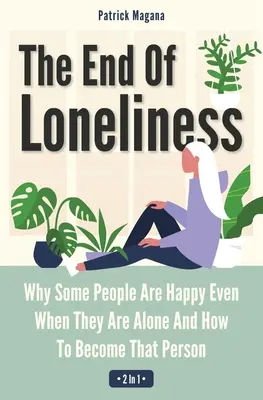 Koniec osamelosti 2 v 1: Prečo sú niektorí ľudia šťastní, aj keď sú sami, a ako sa stať takým človekom - The End Of Loneliness 2 In 1: Why Some People Are Happy Even When They Are Alone And How To Become That Person
