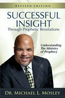 Úspešný náhľad prostredníctvom prorockých zjavení - revidované vydanie: Pochopenie služby proroctiev - Successful Insight through Prophetic Revelations - Revised: Understanding the Ministry of Prophecy