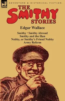 Kováčske príbehy: „Kováč“, „Kováč v zahraničí“, „Kováč a Hun“, „Nobby alebo Kováčov priateľ Nobby“ a „Armádna reforma - The Smithy Stories: 'Smithy, ' 'Smithy Abroad, ' 'Smithy and the Hun, ' 'Nobby, or Smithy's Friend Nobby' and 'Army Reform'