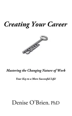 Tvorba vašej kariéry: Kľúč k úspešnejšiemu životu: zvládnutie meniacej sa povahy práce - Creating Your Career: Mastering the Changing Nature of Work - Your Key to a More Successful Life
