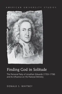 Hľadanie Boha v samote: Osobná zbožnosť Jonathana Edwardsa (1703-1758) a jej vplyv na jeho pastoračnú službu - Finding God in Solitude: The Personal Piety of Jonathan Edwards (1703-1758) and Its Influence on His Pastoral Ministry