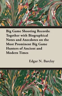 Rekordy v streľbe na veľkú zver: Spolu s biografickými poznámkami a anekdotami o najvýznamnejších lovcoch veľkej zveri v dávnej i modernej dobe - Big Game Shooting Records: Together with Biographical Notes and Anecdotes on the Most Prominent Big Game Hunters of Ancient and Modern Times