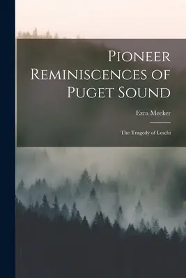 Pionierske spomienky na Puget Sound: Tragédia v Leschi - Pioneer Reminiscences of Puget Sound: The Tragedy of Leschi
