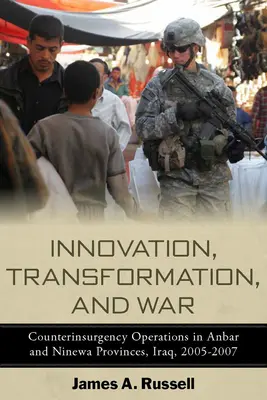 Inovácia, transformácia a vojna: protipovstalecké operácie v Anbáre a Ninive v Iraku v rokoch 2005 - 2007 - Innovation, Transformation, and War: Counterinsurgency Operations in Anbar and Ninewa, Iraq, 2005-2007