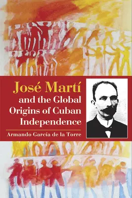 Jos Mart a globálne počiatky kubánskej nezávislosti - Jos Mart and the Global Origins of Cuban Independence