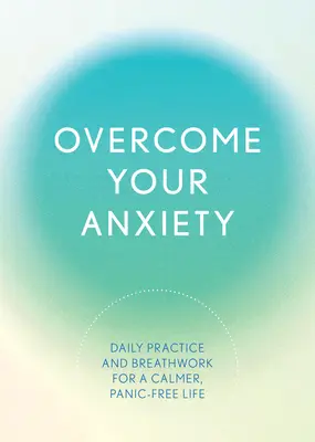 Prekonajte svoju úzkosť: Vydajte sa na cestu: Denné cvičenie a práca s dychom pre pokojnejší život bez paniky - Overcome Your Anxiety: Daily Practice and Breathwork for a Calmer, Panic-Free Life