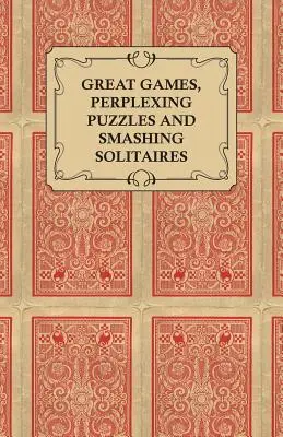 Veľké hry, spletité hlavolamy a zdrvujúce solitéry - Hry s obyčajným balíčkom kariet - Great Games, Perplexing Puzzles and Smashing Solitaires - Games with an Ordinary Pack of Cards