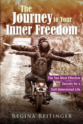 Cesta k vnútornej slobode: Desať najúčinnejších tajomstiev pre sebaurčujúci život - The Journey to Your Inner Freedom: The Ten Most Effective Secrets for a Self-Determined Life