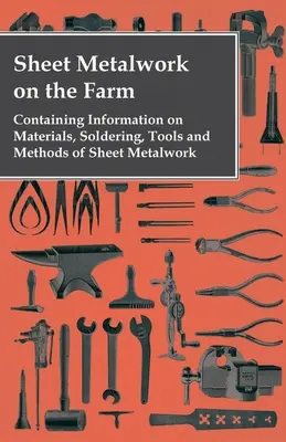 Plechárske práce na farme - Obsahuje informácie o materiáloch, spájkovaní, nástrojoch a metódach spracovania plechu - Sheet Metalwork on the Farm - Containing Information on Materials, Soldering, Tools and Methods of Sheet Metalwork
