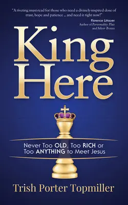Kráľ tu: Nikdy nie som príliš starý, príliš bohatý ani príliš ničím nezaujímavý na stretnutie s Ježišom - King Here: Never Too Old, Too Rich or Too Anything to Meet Jesus