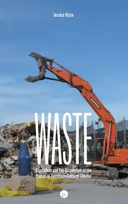 Odpad: Kapitalizmus a zánik človeka v divadle dvadsiateho storočia - Waste: Capitalism and the Dissolution of the Human in Twentieth-Century Theater