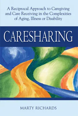 Zdieľanie starostlivosti: A Reciprocal Approach to Caregiving and Care Receiving in the Complexities of Aging, Illness or Disability (Vzájomný prístup k starostlivosti a prijímaniu starostlivosti v zložitých situáciách starnutia, choroby alebo postihnutia) - Caresharing: A Reciprocal Approach to Caregiving and Care Receiving in the Complexities of Aging, Illness or Disability