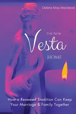 Nový domov Vesty: Ako môže obnovená tradícia udržať vaše manželstvo a rodinu pohromade - The New Vesta Home: How a Renewed Tradition Can Keep Your Marriage & Family Together