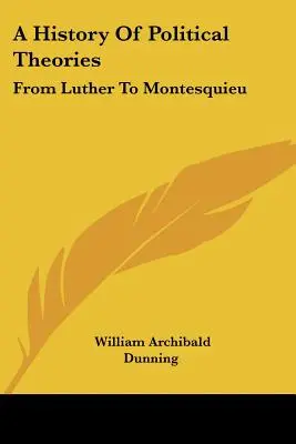 Dejiny politických teórií: Od Luthera po Montesquieua - A History Of Political Theories: From Luther To Montesquieu