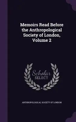 Spomienky prednesené pred Londýnskou antropologickou spoločnosťou, zväzok 2 - Memoirs Read Before the Anthropological Society of London, Volume 2