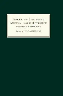 Hrdinovia a hrdinky v stredovekej anglickej literatúre: A Festschrift presented to Andr Crpin on the Occasion of His 65th Birthday - Heroes and Heroines in Medieval English Literature: A Festschrift Presented to Andr Crpin on the Occasion of His 65th Birthday