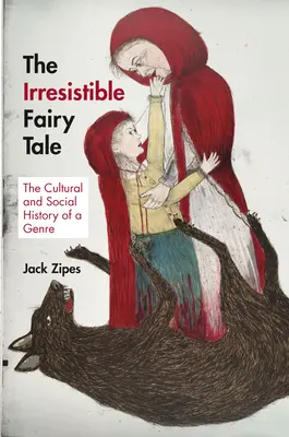 Neodolateľná rozprávka: kultúrne a sociálne dejiny žánru - The Irresistible Fairy Tale: The Cultural and Social History of a Genre