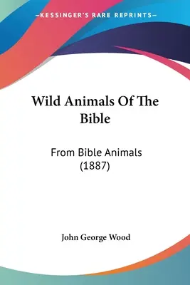 Divoké zvieratá z Biblie: Z biblických zvierat (1887) - Wild Animals Of The Bible: From Bible Animals (1887)