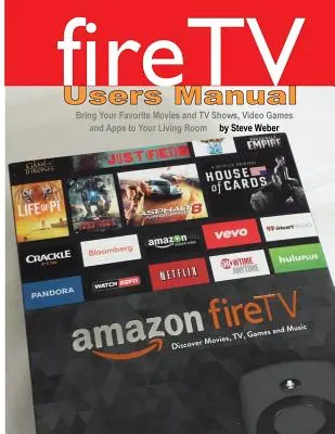 Príručka používateľa Fire TV: Prineste si obľúbené filmy a televízne relácie, videohry a aplikácie do svojej obývačky - Fire TV Users Manual: Bring Your Favorite Movies and TV Shows, Video Games and Apps to Your Living Room