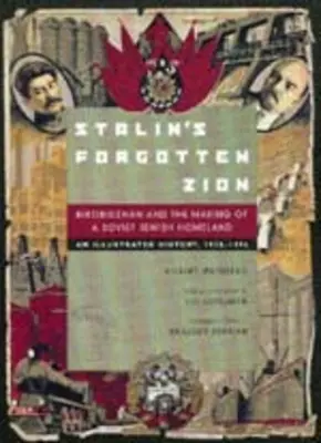 Stalinov zabudnutý Sion: Birobidžan a vytváranie sovietskej židovskej vlasti: Ilustrovaná história, 1928a 1996 - Stalin's Forgotten Zion: Birobidzhan and the Making of a Soviet Jewish Homeland: An Illustrated History, 1928a 1996