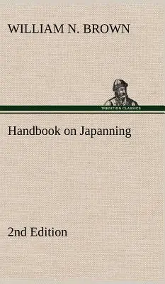 Handbook on Japanning: 2nd Edition For Ironware, Tinware, Wood, Etc. S časťami o pocínovaní a galvanizovaní - Handbook on Japanning: 2nd Edition For Ironware, Tinware, Wood, Etc. With Sections on Tinplating and Galvanizing