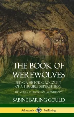 Kniha o vlkodlakoch: Kniha o vlkodlakoch: historický opis strašnej povery; mýty a legendy o lykantropii (tvrdá väzba) - The Book of Werewolves: Being a Historic Account of a Terrible Superstition; the Myth and Legends of Lycanthropy (Hardcover)