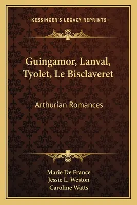 Guingamor, Lanval, Tyolet, Le Bisclaveret: Artušovské romány - Guingamor, Lanval, Tyolet, Le Bisclaveret: Arthurian Romances