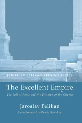 Vynikajúca ríša: Pád Ríma a triumf Cirkvi - The Excellent Empire: The Fall of Rome and the Triumph of the Church