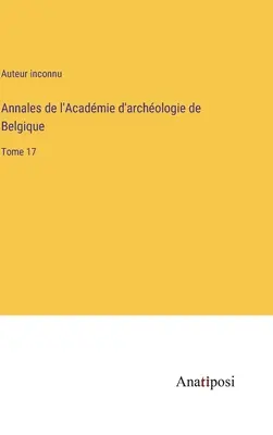 Annales de l'Acadmie d'archologie de Belgique: zväzok 17 - Annales de l'Acadmie d'archologie de Belgique: Tome 17