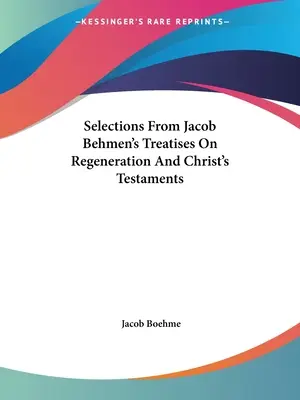 Výber z traktátov Jakuba Behmena o znovuzrodení a Kristových testamentoch - Selections From Jacob Behmen's Treatises On Regeneration And Christ's Testaments