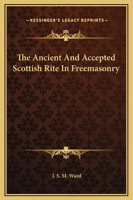 Starý a prijatý škótsky obrad v slobodomurárstve - The Ancient And Accepted Scottish Rite In Freemasonry