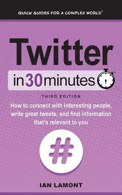 Twitter za 30 minút (3. vydanie): Ako sa spojiť so zaujímavými ľuďmi, písať skvelé tweety a nájsť informácie, ktoré sú pre vás dôležité - Twitter In 30 Minutes (3rd Edition): How to connect with interesting people, write great tweets, and find information that's relevant to you