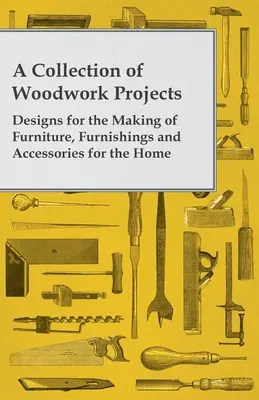 Zbierka drevárskych projektov; návrhy na výrobu nábytku, vybavenia a doplnkov do domácnosti - A Collection of Woodwork Projects; Designs for the Making of Furniture, Furnishings and Accessories for the Home