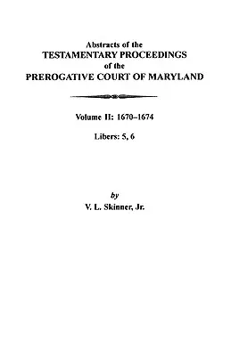 Výpisy z testamentárnych konaní Prerogatívneho súdu Marylandu: II. zväzok: 1670-1674. Libers: 5, 6 - Abstracts of the Testamentary Proceedings of the Prerogative Court of Maryland: Volume II: 1670-1674. Libers: 5, 6