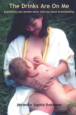 Všetko, čo vám matka nikdy nepovedala o dojčení - The Drinks Are on Me Everything Your Mother Never Told You about Breastfeeding