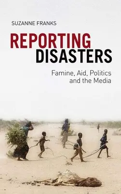 Hlásenie katastrof: Hladomor, pomoc, politika a médiá - Reporting Disasters: Famine, Aid, Politics and the Media