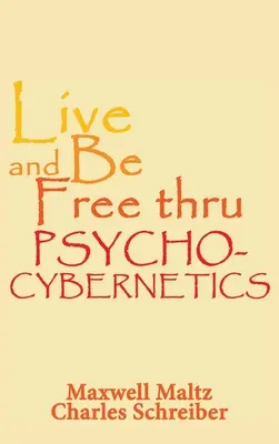 Ži a buď slobodný vďaka psychokybernetike - Live and Be Free Thru Psycho-Cybernetics