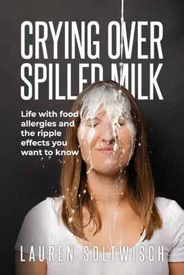 Plač nad rozliatym mliekom: Život s potravinovými alergiami a vlnobitie, ktoré chcete poznať - Crying Over Spilled Milk: Life with food allergies and the ripple effects you want to know