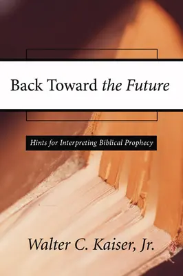 Späť do budúcnosti: Rady pre výklad biblických proroctiev - Back Toward the Future: Hints for Interpreting Biblical Prophecy